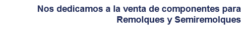 &nbsp;Nos dedicamos a la venta de componentes para Remolques y Semiremolques